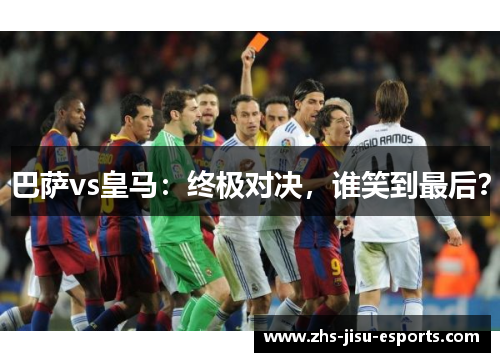 巴萨vs皇马：终极对决，谁笑到最后？