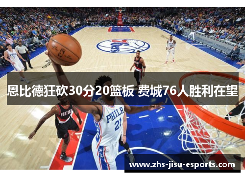 恩比德狂砍30分20篮板 费城76人胜利在望