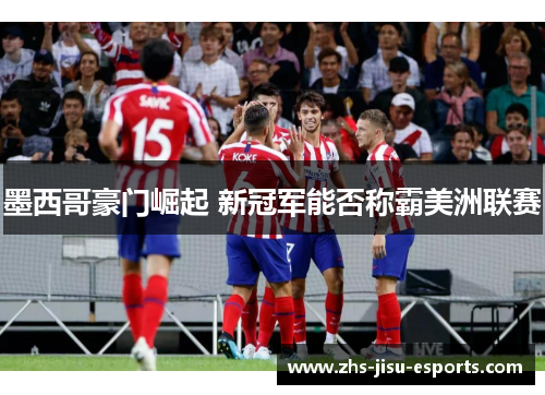 墨西哥豪门崛起 新冠军能否称霸美洲联赛