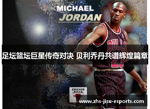足坛篮坛巨星传奇对决 贝利乔丹共谱辉煌篇章