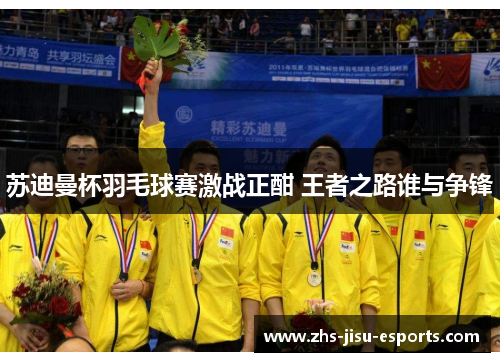 苏迪曼杯羽毛球赛激战正酣 王者之路谁与争锋