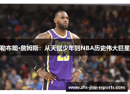 勒布朗·詹姆斯：从天赋少年到NBA历史伟大巨星