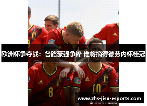 欧洲杯争夺战:各路豪强争锋 谁将摘得德劳内杯桂冠