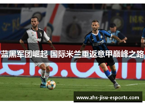蓝黑军团崛起 国际米兰重返意甲巅峰之路