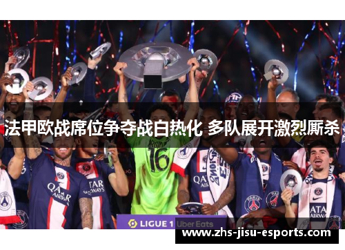 法甲欧战席位争夺战白热化 多队展开激烈厮杀