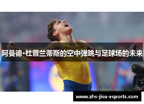 阿曼德·杜普兰蒂斯的空中弹跳与足球场的未来