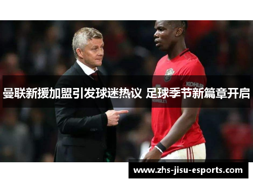 曼联新援加盟引发球迷热议 足球季节新篇章开启